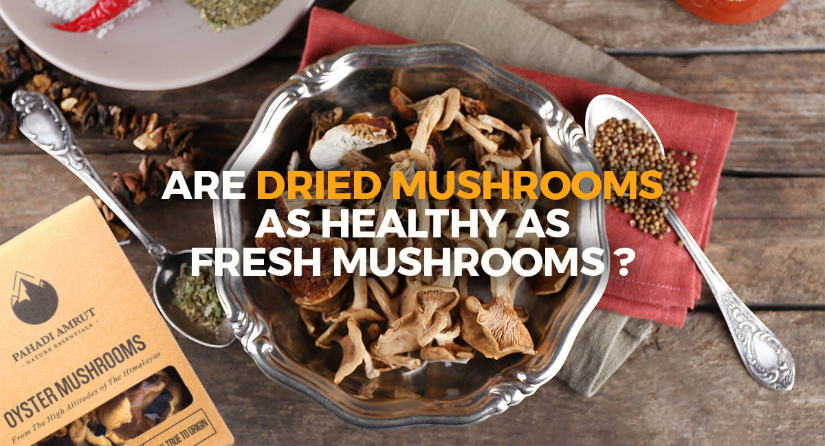 Are Dried Mushrooms as Healthy as Fresh Mushrooms?